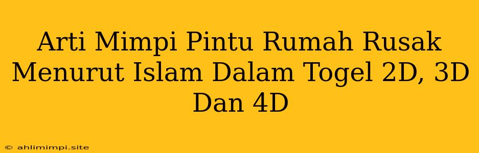 Arti Mimpi Pintu Rumah Rusak Menurut Islam Dalam Togel 2D, 3D Dan 4D