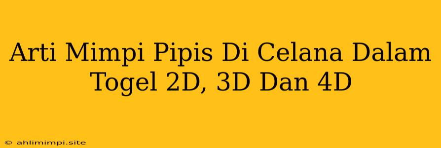 Arti Mimpi Pipis Di Celana Dalam Togel 2D, 3D Dan 4D