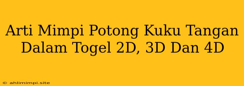 Arti Mimpi Potong Kuku Tangan Dalam Togel 2D, 3D Dan 4D