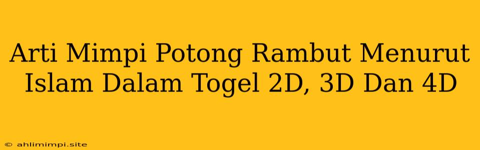 Arti Mimpi Potong Rambut Menurut Islam Dalam Togel 2D, 3D Dan 4D