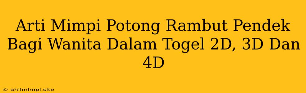 Arti Mimpi Potong Rambut Pendek Bagi Wanita Dalam Togel 2D, 3D Dan 4D