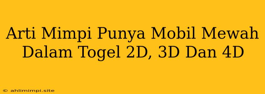 Arti Mimpi Punya Mobil Mewah Dalam Togel 2D, 3D Dan 4D