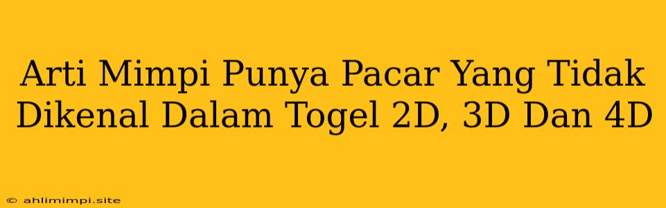 Arti Mimpi Punya Pacar Yang Tidak Dikenal Dalam Togel 2D, 3D Dan 4D