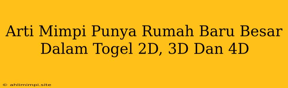 Arti Mimpi Punya Rumah Baru Besar Dalam Togel 2D, 3D Dan 4D