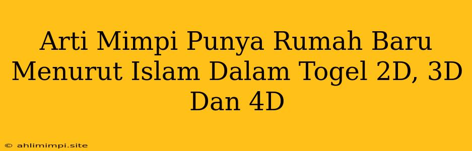 Arti Mimpi Punya Rumah Baru Menurut Islam Dalam Togel 2D, 3D Dan 4D