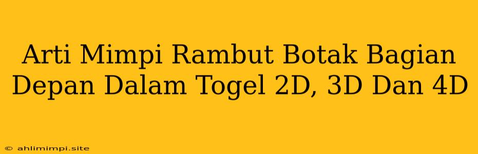 Arti Mimpi Rambut Botak Bagian Depan Dalam Togel 2D, 3D Dan 4D