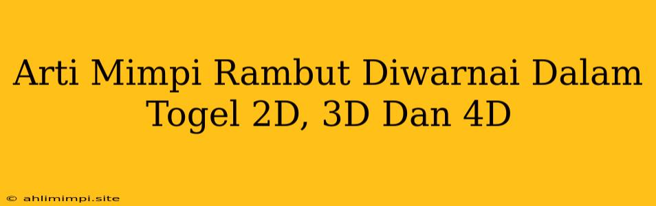 Arti Mimpi Rambut Diwarnai Dalam Togel 2D, 3D Dan 4D