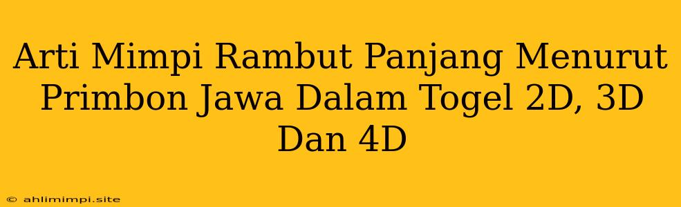 Arti Mimpi Rambut Panjang Menurut Primbon Jawa Dalam Togel 2D, 3D Dan 4D