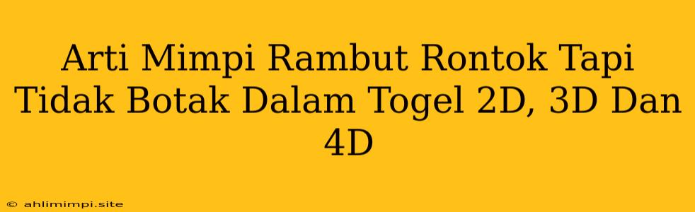 Arti Mimpi Rambut Rontok Tapi Tidak Botak Dalam Togel 2D, 3D Dan 4D