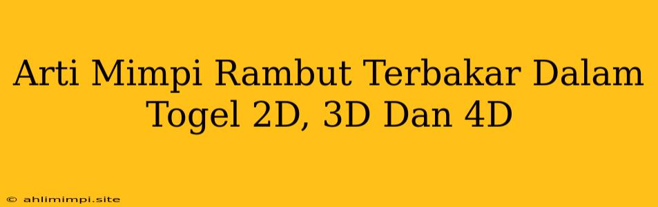 Arti Mimpi Rambut Terbakar Dalam Togel 2D, 3D Dan 4D