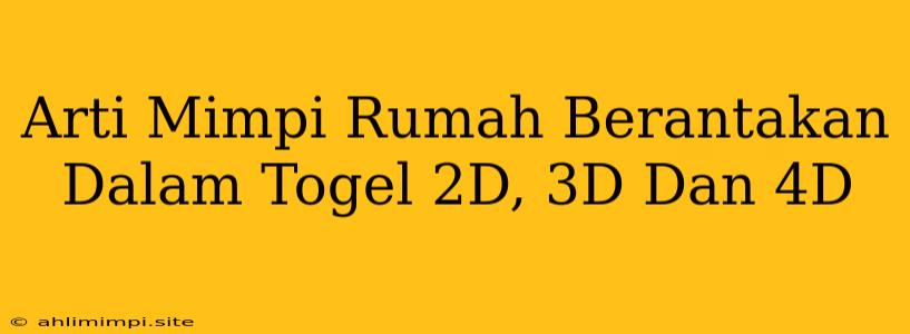 Arti Mimpi Rumah Berantakan Dalam Togel 2D, 3D Dan 4D