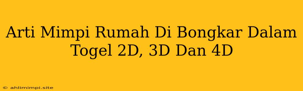 Arti Mimpi Rumah Di Bongkar Dalam Togel 2D, 3D Dan 4D