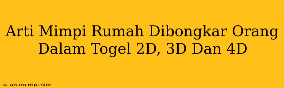 Arti Mimpi Rumah Dibongkar Orang Dalam Togel 2D, 3D Dan 4D