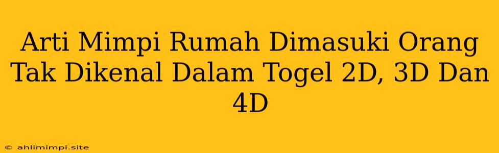 Arti Mimpi Rumah Dimasuki Orang Tak Dikenal Dalam Togel 2D, 3D Dan 4D