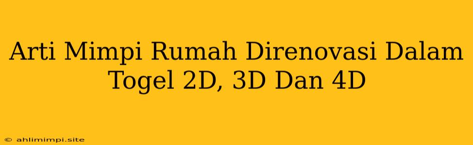 Arti Mimpi Rumah Direnovasi Dalam Togel 2D, 3D Dan 4D