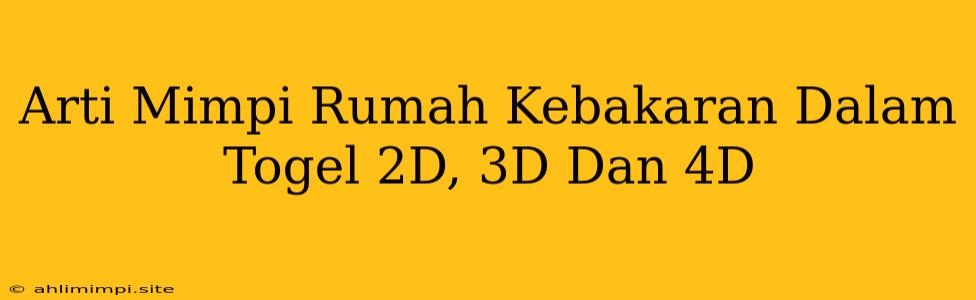 Arti Mimpi Rumah Kebakaran Dalam Togel 2D, 3D Dan 4D