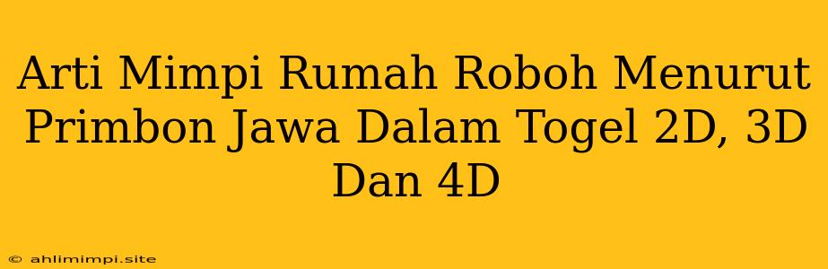 Arti Mimpi Rumah Roboh Menurut Primbon Jawa Dalam Togel 2D, 3D Dan 4D