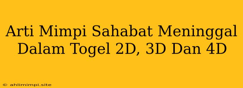 Arti Mimpi Sahabat Meninggal Dalam Togel 2D, 3D Dan 4D