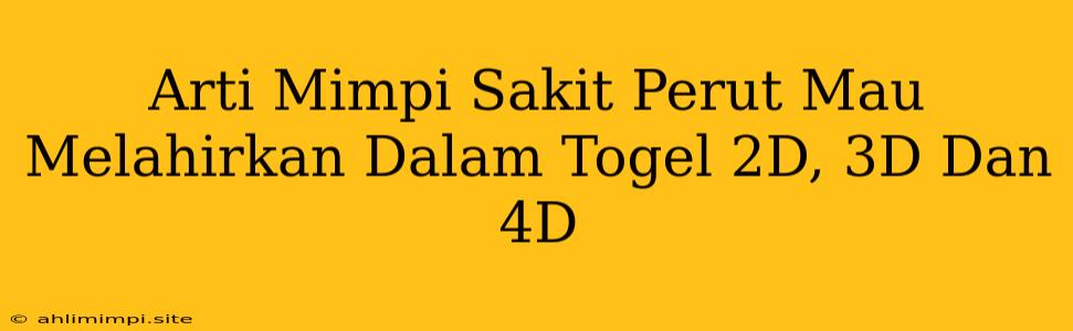 Arti Mimpi Sakit Perut Mau Melahirkan Dalam Togel 2D, 3D Dan 4D