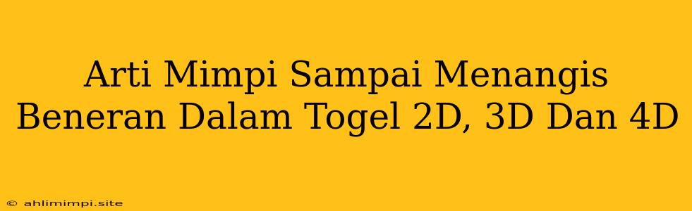 Arti Mimpi Sampai Menangis Beneran Dalam Togel 2D, 3D Dan 4D