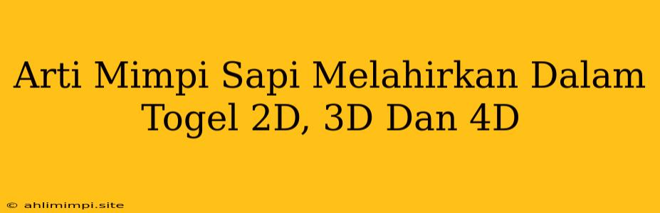 Arti Mimpi Sapi Melahirkan Dalam Togel 2D, 3D Dan 4D