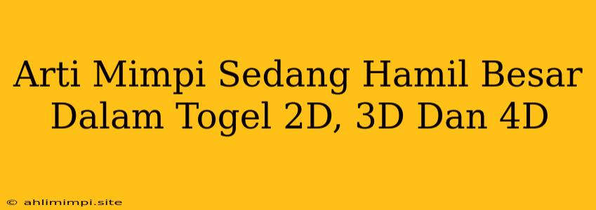 Arti Mimpi Sedang Hamil Besar Dalam Togel 2D, 3D Dan 4D