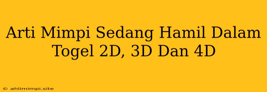 Arti Mimpi Sedang Hamil Dalam Togel 2D, 3D Dan 4D