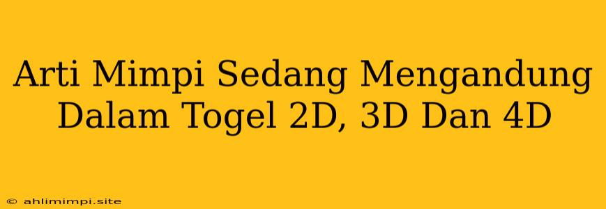 Arti Mimpi Sedang Mengandung Dalam Togel 2D, 3D Dan 4D