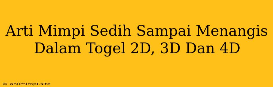 Arti Mimpi Sedih Sampai Menangis Dalam Togel 2D, 3D Dan 4D