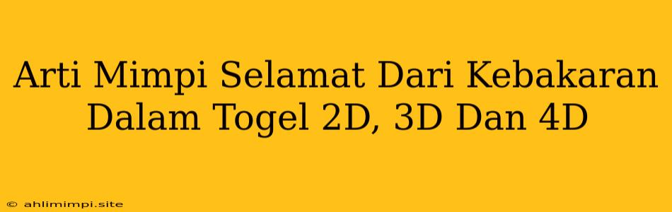 Arti Mimpi Selamat Dari Kebakaran Dalam Togel 2D, 3D Dan 4D