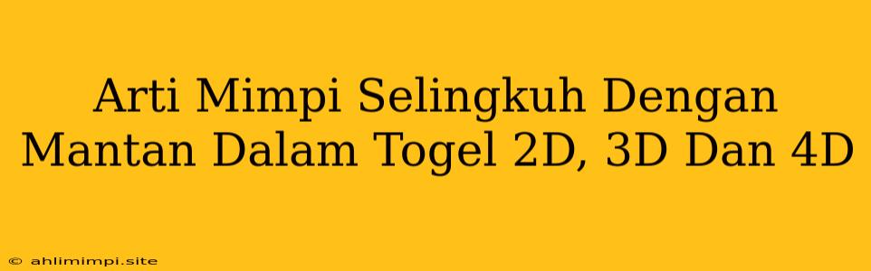 Arti Mimpi Selingkuh Dengan Mantan Dalam Togel 2D, 3D Dan 4D