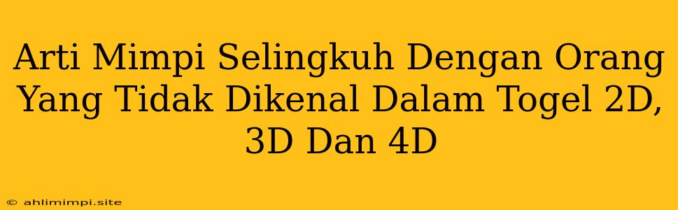 Arti Mimpi Selingkuh Dengan Orang Yang Tidak Dikenal Dalam Togel 2D, 3D Dan 4D