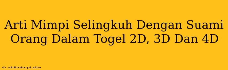 Arti Mimpi Selingkuh Dengan Suami Orang Dalam Togel 2D, 3D Dan 4D