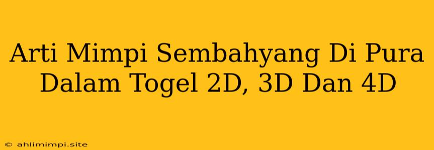 Arti Mimpi Sembahyang Di Pura Dalam Togel 2D, 3D Dan 4D