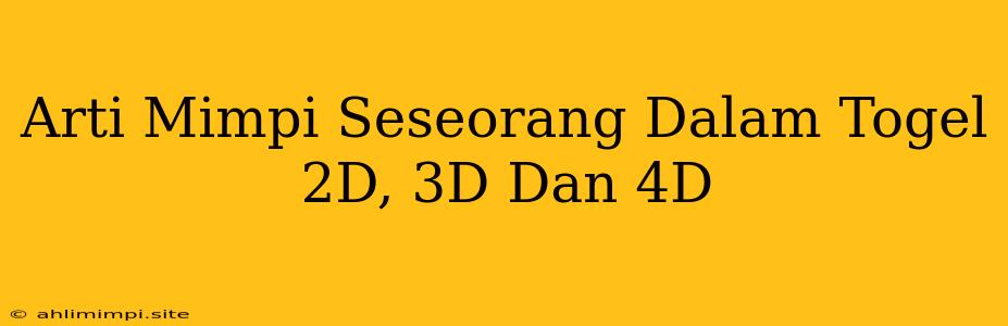 Arti Mimpi Seseorang Dalam Togel 2D, 3D Dan 4D