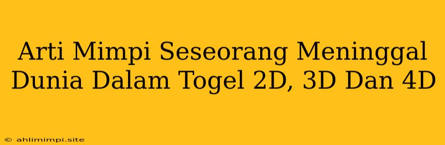 Arti Mimpi Seseorang Meninggal Dunia Dalam Togel 2D, 3D Dan 4D