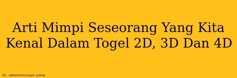 Arti Mimpi Seseorang Yang Kita Kenal Dalam Togel 2D, 3D Dan 4D