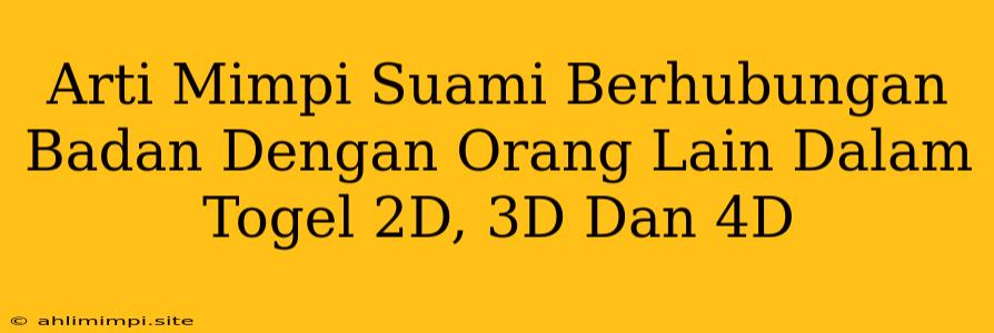 Arti Mimpi Suami Berhubungan Badan Dengan Orang Lain Dalam Togel 2D, 3D Dan 4D