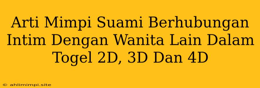 Arti Mimpi Suami Berhubungan Intim Dengan Wanita Lain Dalam Togel 2D, 3D Dan 4D