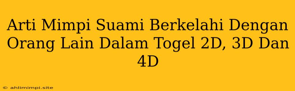 Arti Mimpi Suami Berkelahi Dengan Orang Lain Dalam Togel 2D, 3D Dan 4D