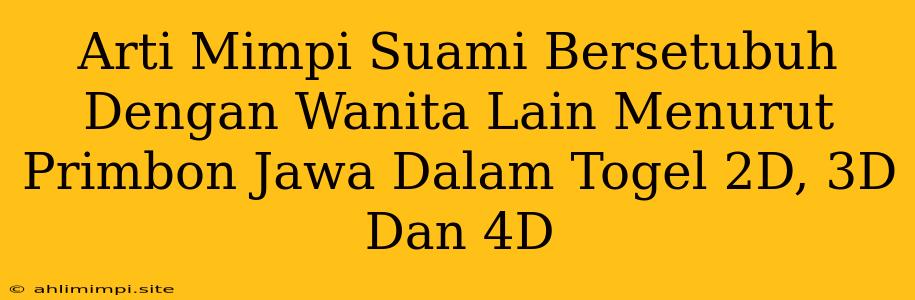 Arti Mimpi Suami Bersetubuh Dengan Wanita Lain Menurut Primbon Jawa Dalam Togel 2D, 3D Dan 4D