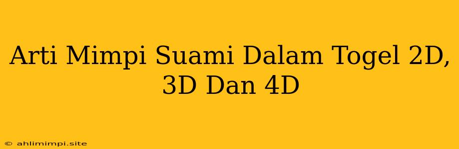 Arti Mimpi Suami Dalam Togel 2D, 3D Dan 4D