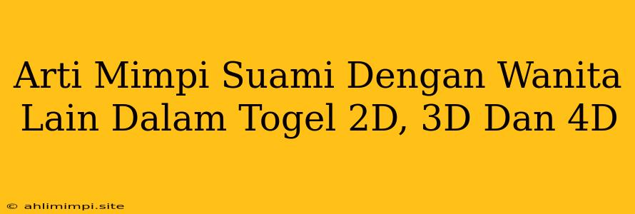 Arti Mimpi Suami Dengan Wanita Lain Dalam Togel 2D, 3D Dan 4D