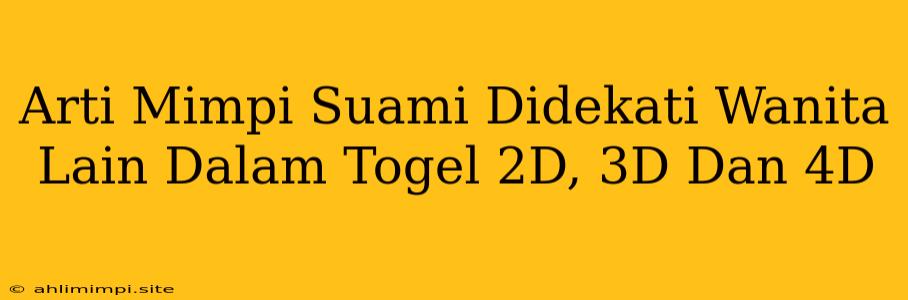 Arti Mimpi Suami Didekati Wanita Lain Dalam Togel 2D, 3D Dan 4D