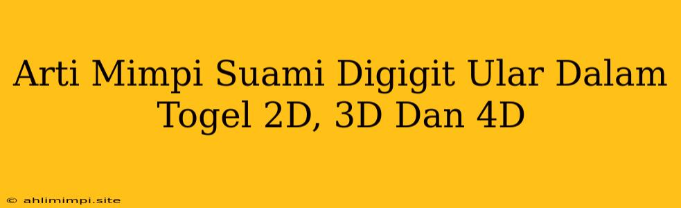 Arti Mimpi Suami Digigit Ular Dalam Togel 2D, 3D Dan 4D