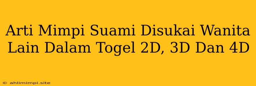 Arti Mimpi Suami Disukai Wanita Lain Dalam Togel 2D, 3D Dan 4D