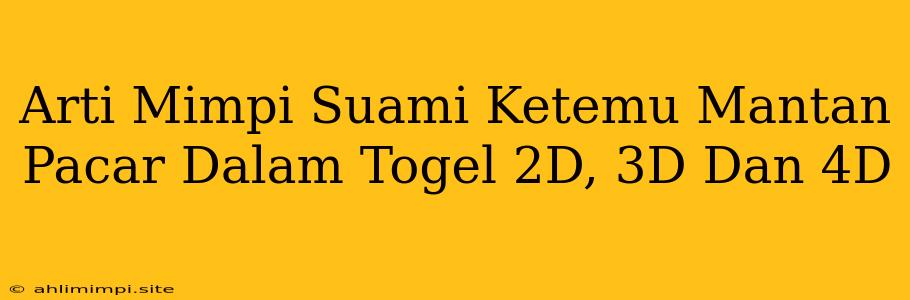 Arti Mimpi Suami Ketemu Mantan Pacar Dalam Togel 2D, 3D Dan 4D