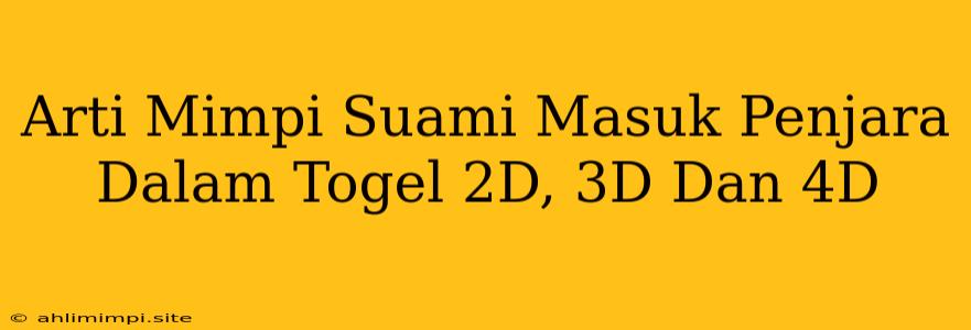 Arti Mimpi Suami Masuk Penjara Dalam Togel 2D, 3D Dan 4D