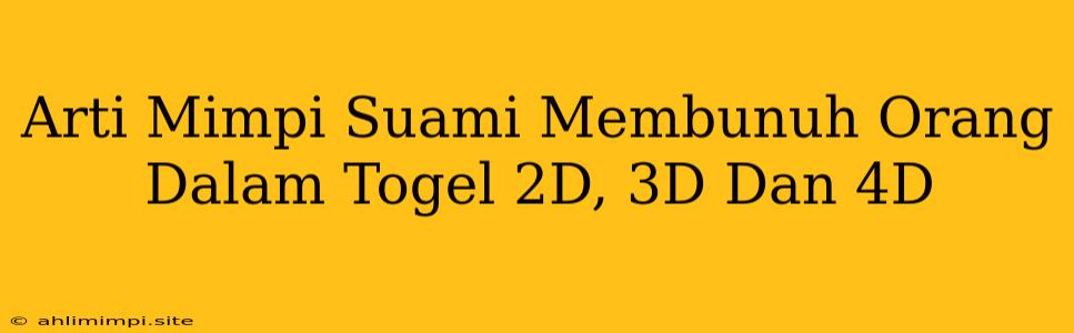 Arti Mimpi Suami Membunuh Orang Dalam Togel 2D, 3D Dan 4D