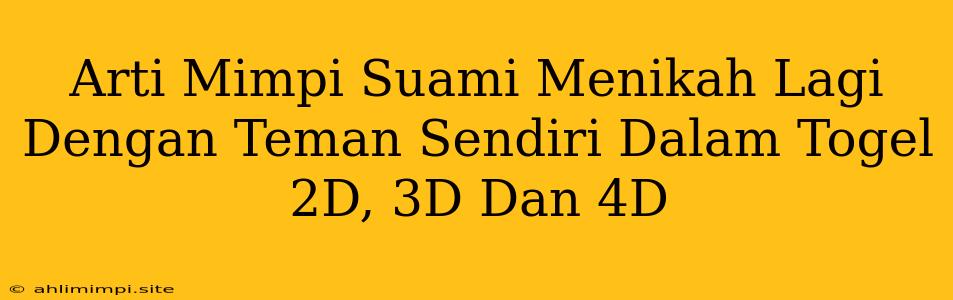 Arti Mimpi Suami Menikah Lagi Dengan Teman Sendiri Dalam Togel 2D, 3D Dan 4D